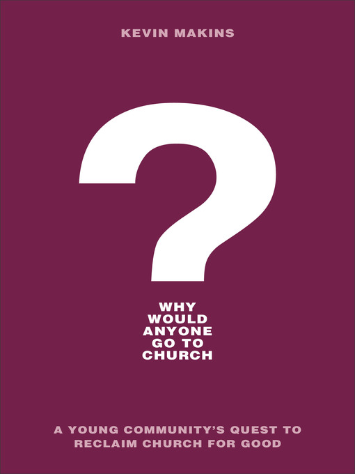 Title details for Why Would Anyone Go to Church? by Kevin Makins - Available